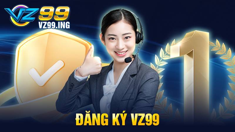 Đăng ký VZ99: Bước đầu tiên trở thành hội viên VZ99 1 Đăng ký VZ99
