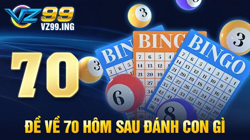 Đề về 70 hôm sau đánh con gì: Con số đẹp tài lộc cho bạn 1 Đề về 70 hôm sau đánh con gì
